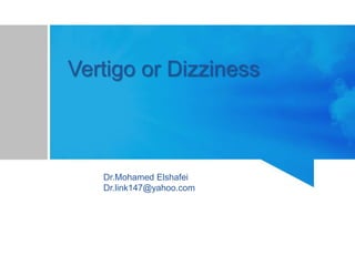 Vertigo or Dizziness
Dr.Mohamed Elshafei
Dr.link147@yahoo.com
 