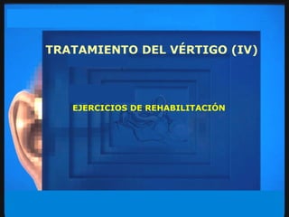TRATAMIENTO DEL VÉRTIGO (IV) EJERCICIOS DE REHABILITACIÓN 