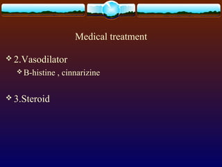 Medical treatment

 2.Vasodilator
   B-histine   , cinnarizine

 3.Steroid
 