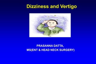 Dizziness and Vertigo
PRASANNA DATTA,
MS(ENT & HEAD NECK SURGERY)
 