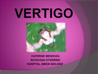 KATERINE MENDOZA
ROTACION OTORRINO
HOSPITAL SIMON BOLIVAR.
 