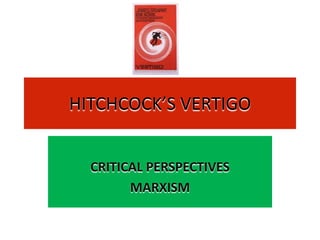 HITCHCOCK’S VERTIGO
CRITICAL PERSPECTIVES
MARXISM
 