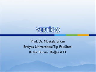 Prof. Dr. Mustafa Erkan
Erciyes Üniversitesi Tıp Fakültesi
    Kulak Burun Boğaz A.D.
 