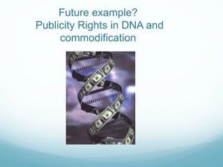 Future example?
Publicity Rights in DNA and
commodification
 