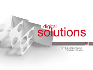 PUT THE LATEST TOOLS  TO WORK FOR YOU solutions   digital 