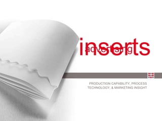 inserts  advertising PRODUCTION CAPABILITY, PROCESS TECHNOLOGY, & MARKETING INSIGHT 