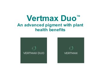 Vertmax Duo™
An advanced pigment with plant
health benefits
 