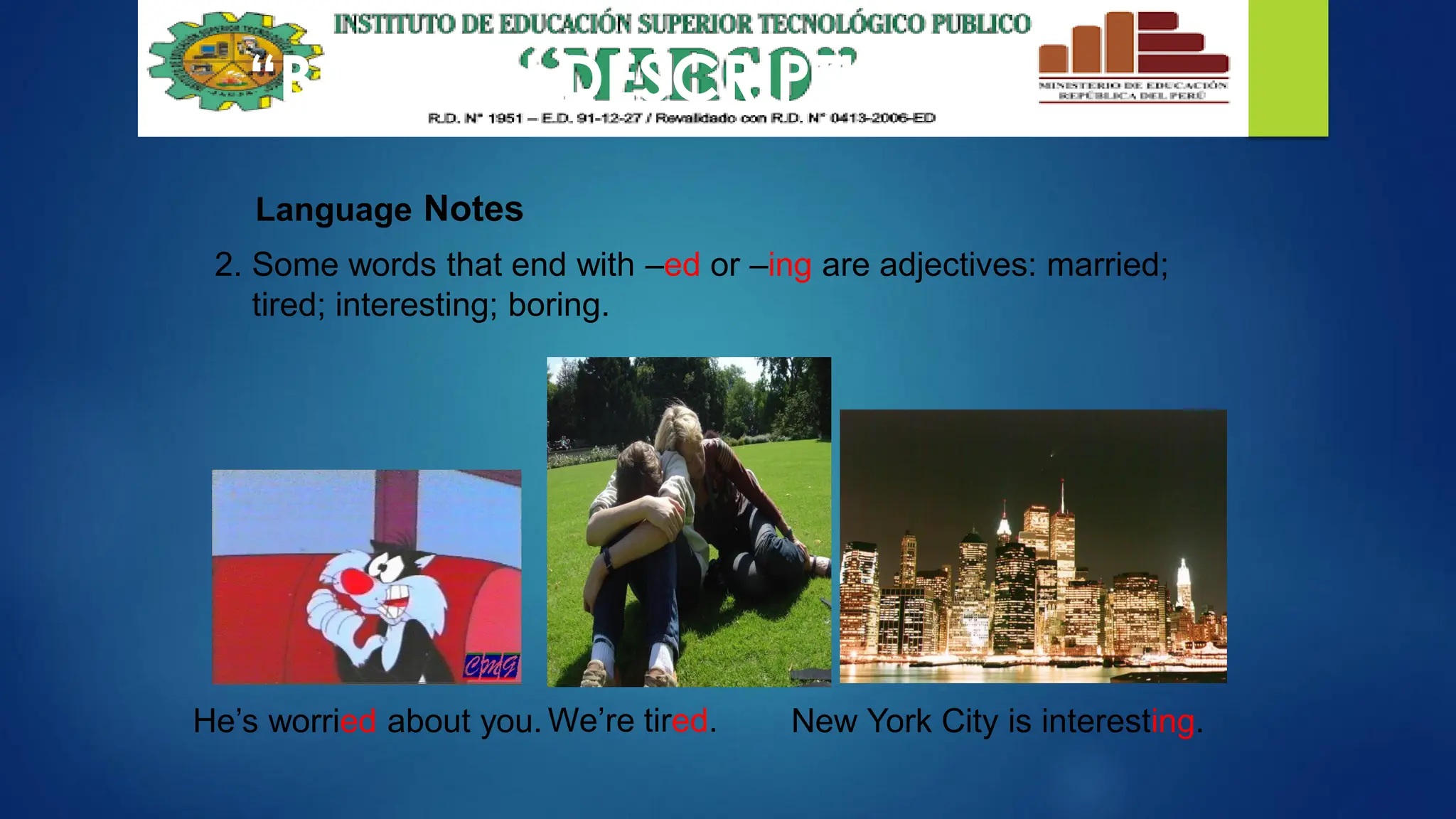 2. Some words that end with –ed or –ing are adjectives: married;
tired; interesting; boring.
He’s worried about you. We’re tired. New York City is interesting.
Language Notes
“BE” WITH DESCRIPTIONS
 