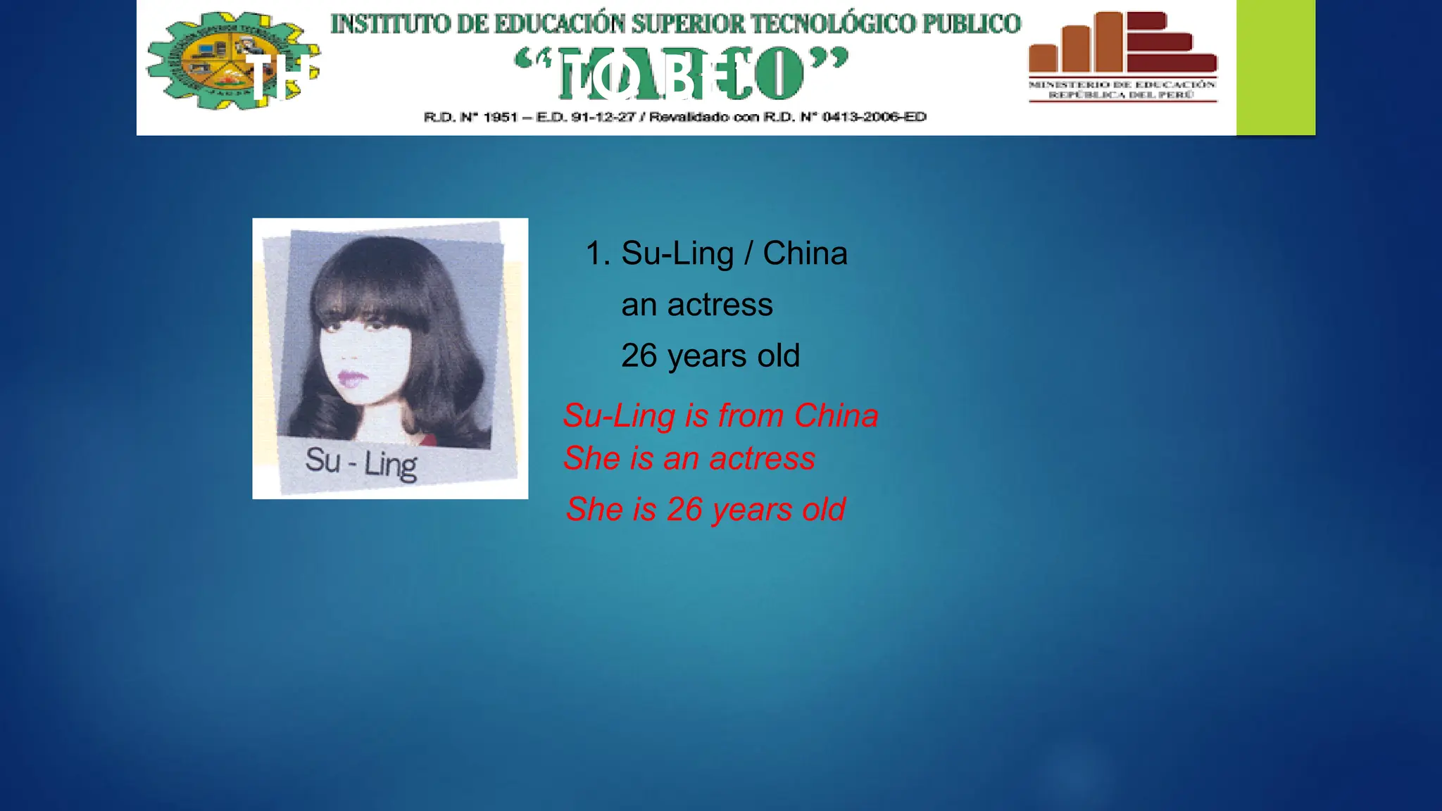 THE VERB “TO BE”
1. Su-Ling / China
an actress
26 years old
Su-Ling is from China
She is an actress
She is 26 years old
 