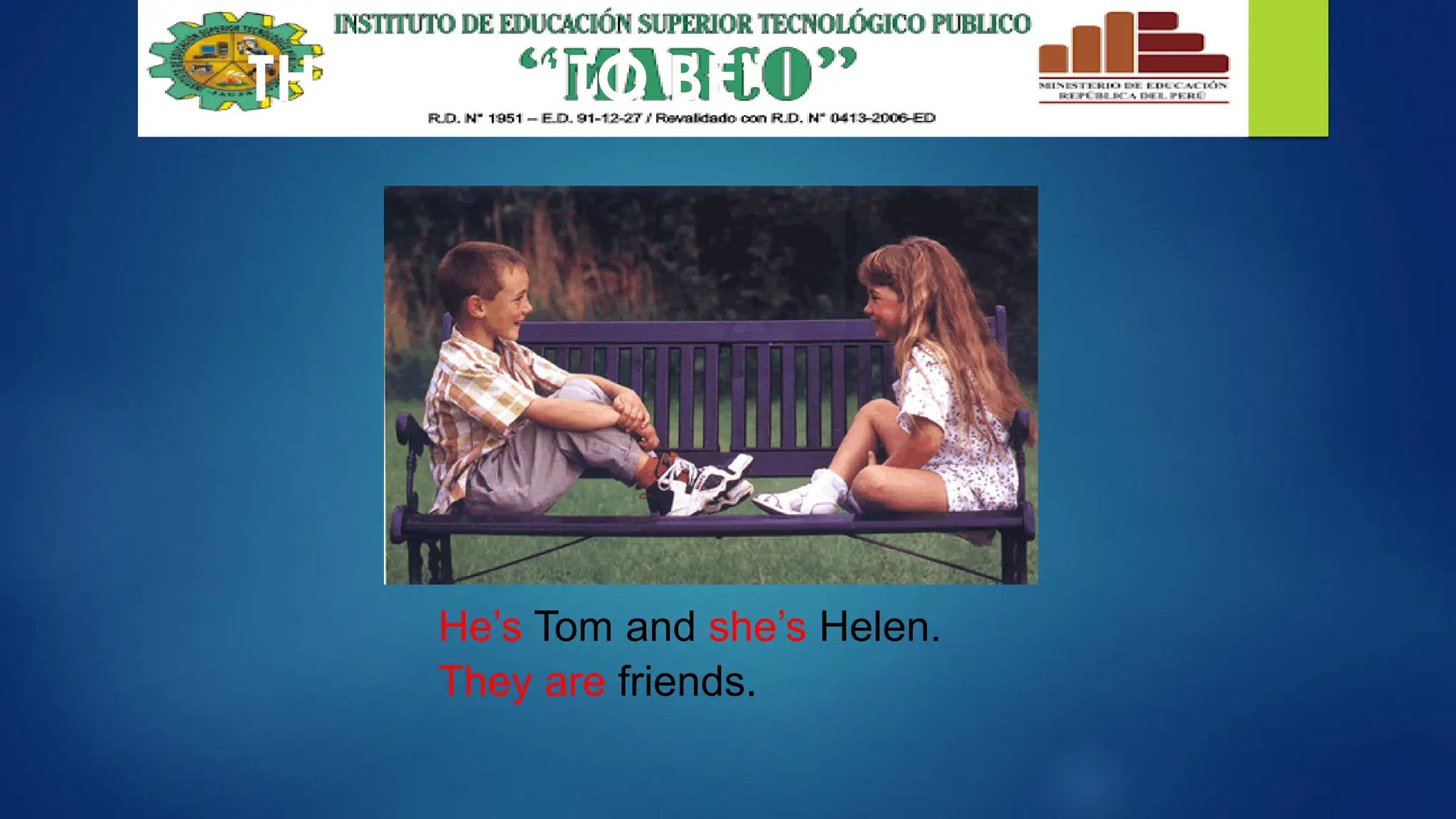 THE VERB “TO BE”
He’s Tom and she’s Helen.
They are friends.
 