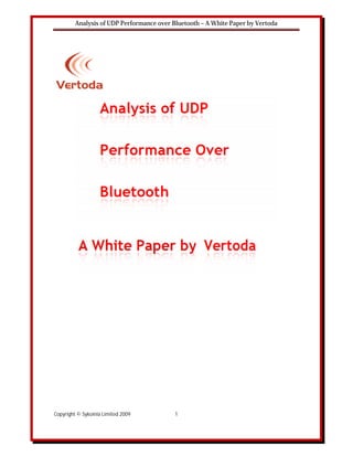 Analysis of UDP Performance over Bluetooth – A White Paper by Vertoda




Copyright © Sykoinia Limited 2009          1
 