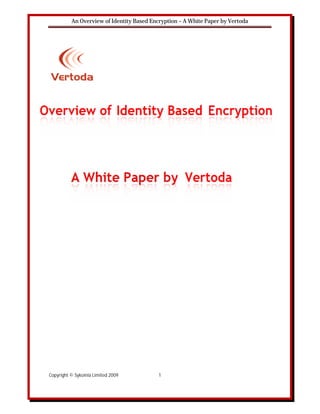 An Overview of Identity Based Encryption – A White Paper by Vertoda




Copyright © Sykoinia Limited 2009          1
 