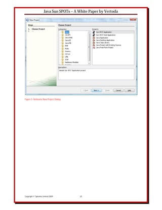 Java Sun SPOTs – A White Paper by Vertoda




Figure 3: Netbeans New Project Dialog




Copyright © Sykoinia Limited 2009        12
 