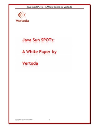 Java Sun SPOTs – A White Paper by Vertoda




Copyright © Sykoinia Limited 2009         1
 