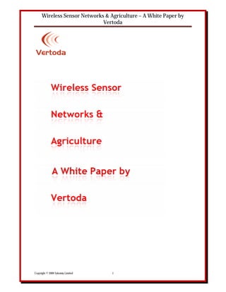 Wireless Sensor Networks & Agriculture – A White Paper by
                              Vertoda




Copyright © 2009 Sykoinia Limited   1
 