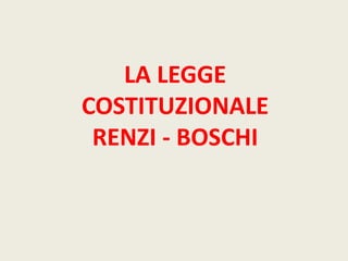 LA LEGGE
COSTITUZIONALE
RENZI - BOSCHI
 