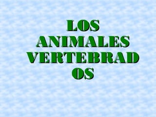 LOS
ANIMALES
VERTEBRAD
OS

 