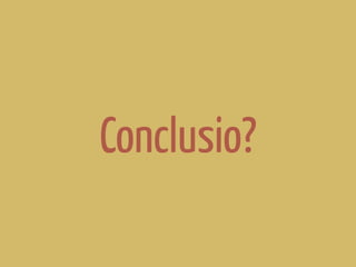 Conclusio?
 