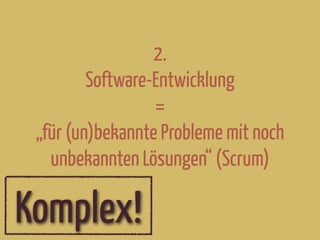 2.
Software-Entwicklung
=
„für (un)bekannte Probleme mit noch
unbekannten Lösungen“ (Scrum)
Komplex!
 