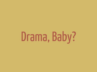 Drama, Baby?
 