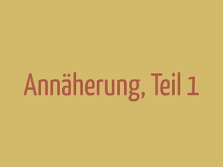 Annäherung, Teil 1
 