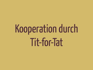 Kooperation durch
Tit-for-Tat
 