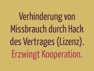 Verhinderung von
Missbrauch durch Hack
des Vertrages (Lizenz).
Erzwingt Kooperation.
 