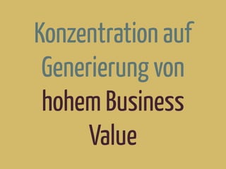 Konzentration auf
Generierung von
hohem Business
Value
 