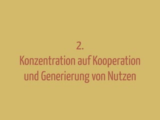 2.
Konzentration auf Kooperation
und Generierung von Nutzen
 