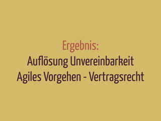 Ergebnis:
Auflösung Unvereinbarkeit
Agiles Vorgehen - Vertragsrecht
 