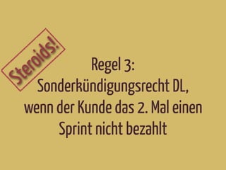 Steroids!
Regel 3:
Sonderkündigungsrecht DL,
wenn der Kunde das 2. Mal einen
Sprint nicht bezahlt
 