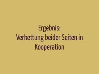 Ergebnis:
Verkettung beider Seiten in
Kooperation
 