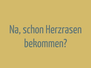 Na, schon Herzrasen
bekommen?
 