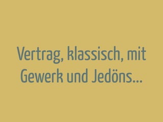 Vertrag, klassisch, mit
Gewerk und Jedöns...
 