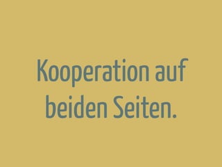 Kooperation auf
beiden Seiten.
 