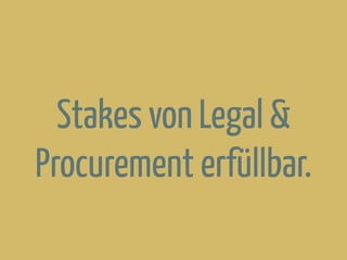 Stakes von Legal &
Procurement erfüllbar.
 