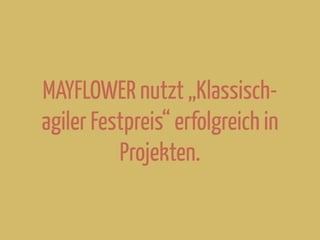 MAYFLOWER nutzt „Klassisch-
agiler Festpreis“ erfolgreich in
Projekten.
 