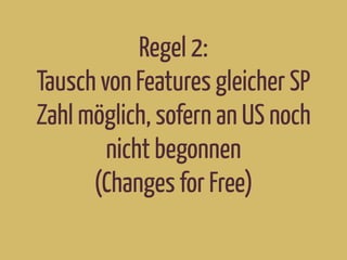 Regel 2:
Tausch von Features gleicher SP
Zahl möglich, sofern an US noch
nicht begonnen
(Changes for Free)
 