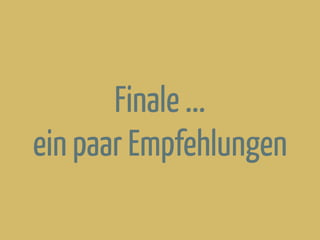 Finale ...
ein paar Empfehlungen
 