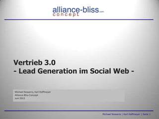 Vertrieb 3.0
- Lead Generation im Social Web -
Michael Nowarra, Karl Hoffmeyer
Alliance Bliss Concept
Juni 2013
Michael Nowarra | Karl Hoffmeyer | Seite 1
 