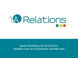 bwcon-Workshop am 02.04.2014:
Vertrieb muss am Kundenwert orientiert sein
 