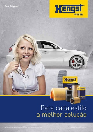 Das Original 
Para cada estilo 
a melhor solução 
Automotive Aftermarket | Nós nos apresentamos www.hengst.com.br 
 