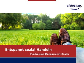 Stand: September 2014 
Entspannt sozial Handeln 
Fundraising-Management-Center 
 