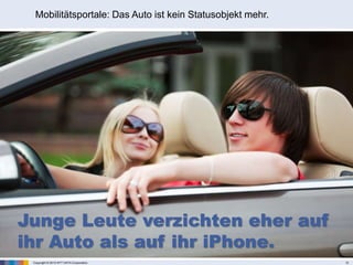 Copyright © 2013 NTT DATA Corporation 12
Mobilitätsportale: Das Auto ist kein Statusobjekt mehr.
Junge Leute verzichten eher auf
ihr Auto als auf ihr iPhone.
 