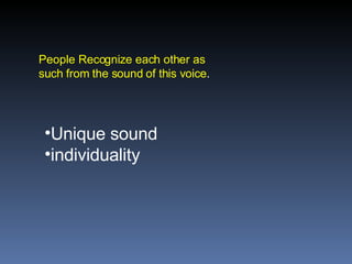 People Recognize each other as such from the sound of this voice . Unique sound individuality 