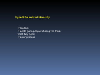 Hyperlinks subvert hierarchy Freedom People go to people which gives them what they need Faster process 
