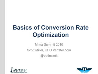 Basics of Conversion Rate Optimization Mima Summit 2010 Scott Miller, CEO Vertster.com @optimizeit 