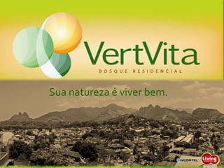 Sua natureza é viver bem.
 