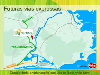Futuras vias expressas




  Comodidade e valorização que vão te fazer viver bem
 