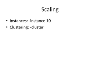 Scaling
• Instances: -instance 10
• Clustering: -cluster

 